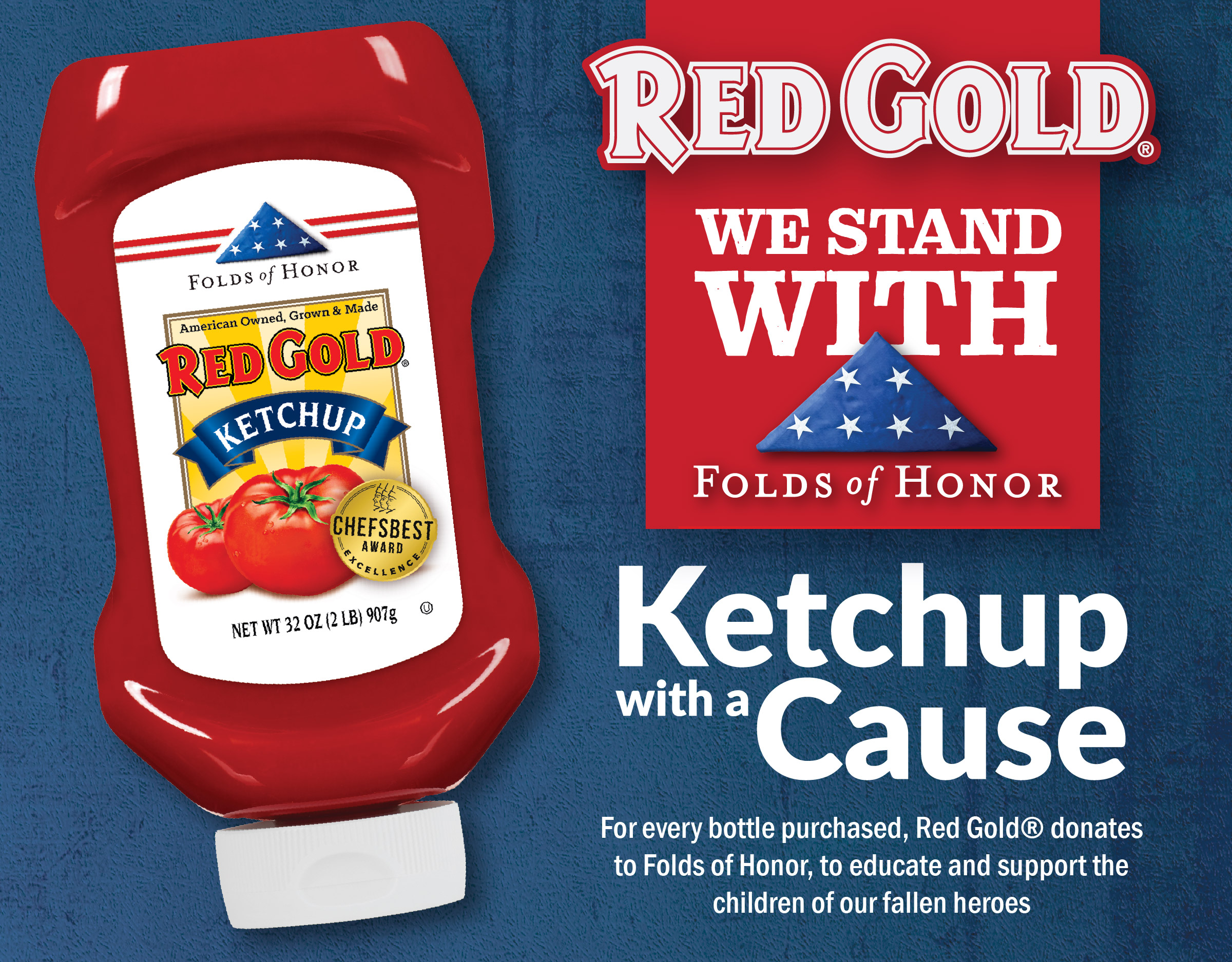 Red Gold - Ketchup for a Cause for every bottle purchase, Red Gold donates to Folds of Honor, to educate and support the children of our fallen heroes.